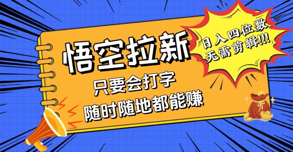 (12408期)会打字就能赚,悟空拉新最新玩法,日入四位数,无需作品,小白也能当天…-鲁班聊项目