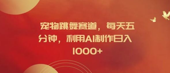 宠物跳舞赛道，每天五分钟，利用AI制作日入1k【揭秘】-鲁班聊项目