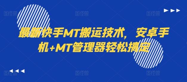 最新快手MT搬运技术，安卓手机+MT管理器轻松搞定-鲁班聊项目