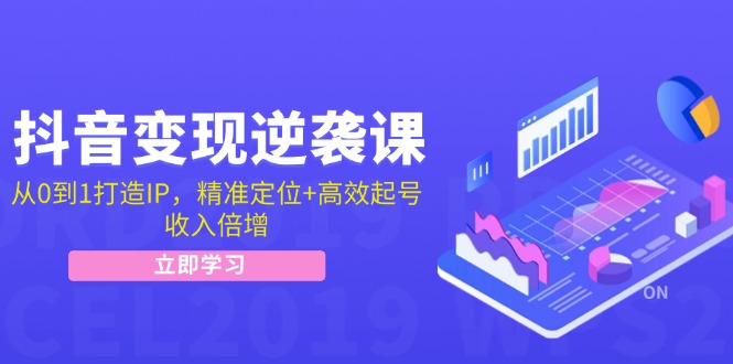 (12480期)抖音变现逆袭课:从0到1打造IP,精准定位+高效起号,收入倍增-鲁班聊项目