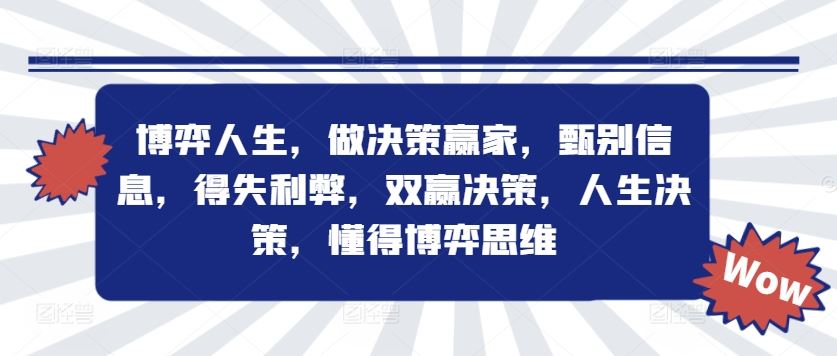 博弈人生,做决策赢家,甄别信息,得失利弊,双赢决策,人生决策,懂得博弈思维-鲁班聊项目