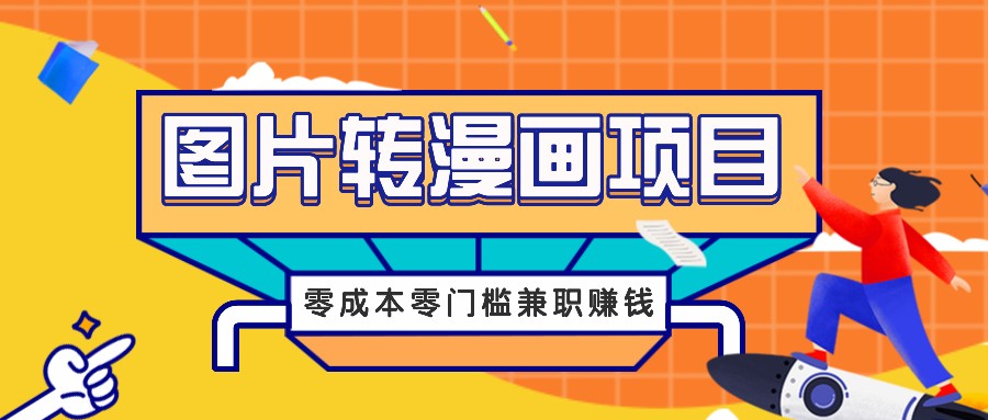 图片转漫画项目，零成本零门槛信息差赚钱，兼职操作月收益千元-鲁班聊项目