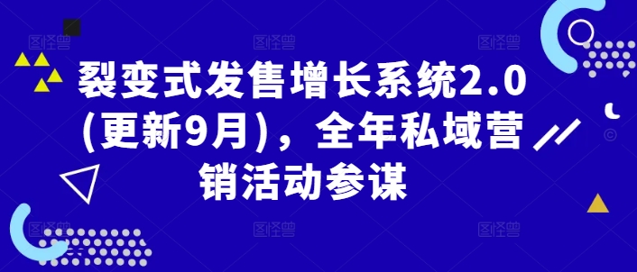 裂变式发售增长系统2.0(更新9月),全年私域营销活动参谋-鲁班聊项目