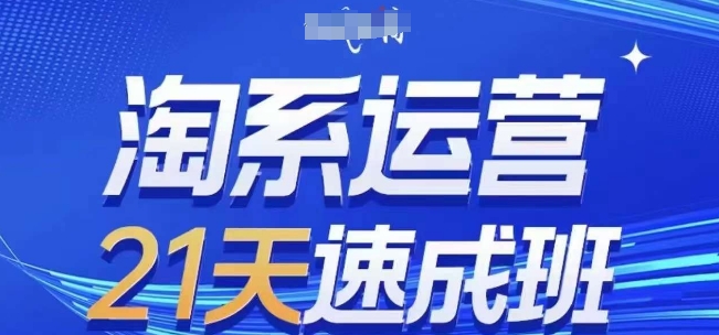 淘系运营21天速成班(更新24年9月),0基础轻松搞定淘系运营,不做假把式-鲁班聊项目
