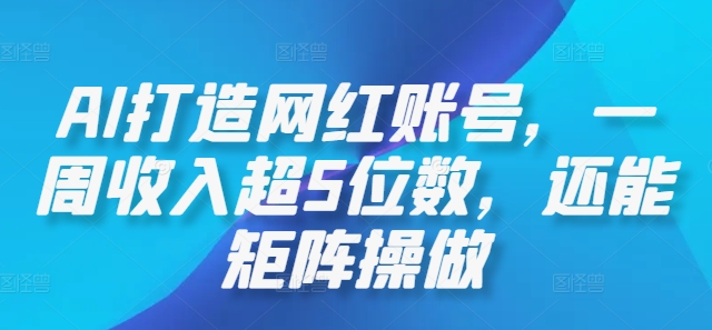 AI打造网红账号,一周收入超5位数,还能矩阵操做-鲁班聊项目