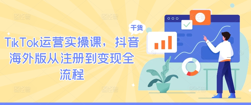 TikTok运营实操课,抖音海外版从注册到变现全流程-鲁班聊项目