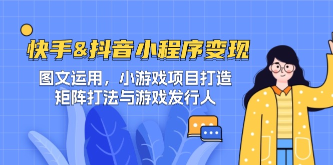 快手&抖音-小程序变现 图文运用/小游戏项目打造/矩阵打法与游戏发行人-鲁班聊项目