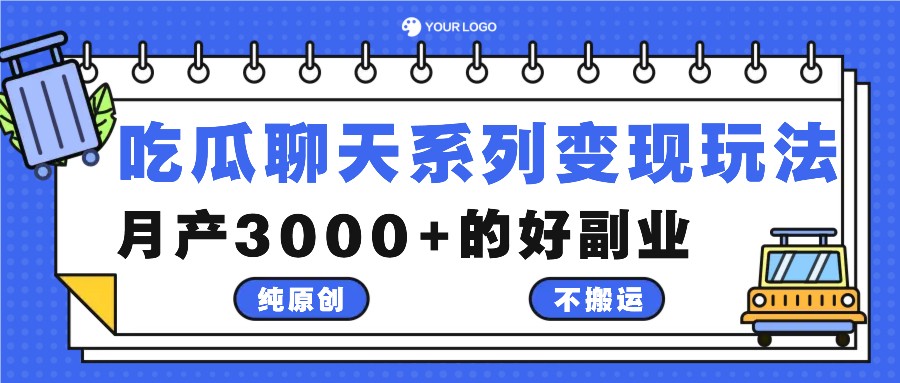 吃瓜聊天系列变现玩法,纯原创不搬运,月产3000+的好副业-鲁班聊项目