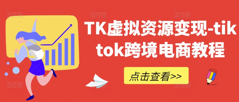 TK虚拟资源变现-tiktok跨境电商教程-鲁班聊项目