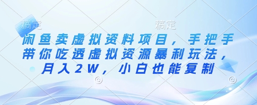 闲鱼卖虚拟资料项目,手把手带你吃透虚拟资源暴利玩法,月入2W,小白也能复制-鲁班聊项目