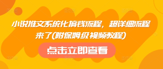 小说推文系统化搞钱流程，超详细流程来了(附保姆级视频教程)-鲁班聊项目