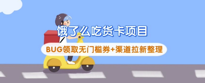 饿了么吃货卡项目_BUG领取无门槛券+渠道拉新整理-鲁班聊项目