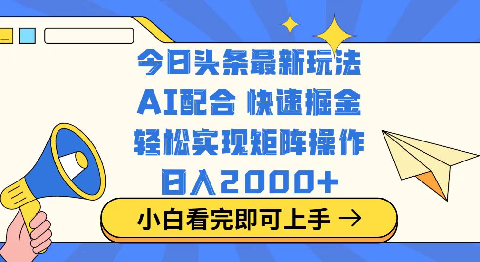 今日头条最新玩法，思路简单，复制粘贴，轻松实现矩阵日入2000+-鲁班聊项目