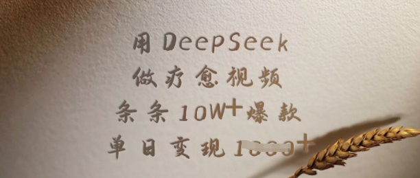 用DeepSeek做疗愈视频，条条10W+爆款，单日变现多张-鲁班聊项目