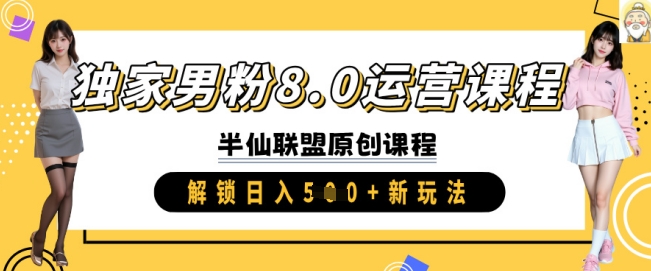 独家男粉8.0运营课程，实操进阶，解锁日入 5张 新玩法-鲁班聊项目