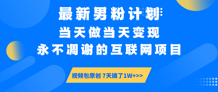 最新男粉计划6.0玩法,永不凋谢的互联网项目 当天做当天变现,视频包原…-鲁班聊项目