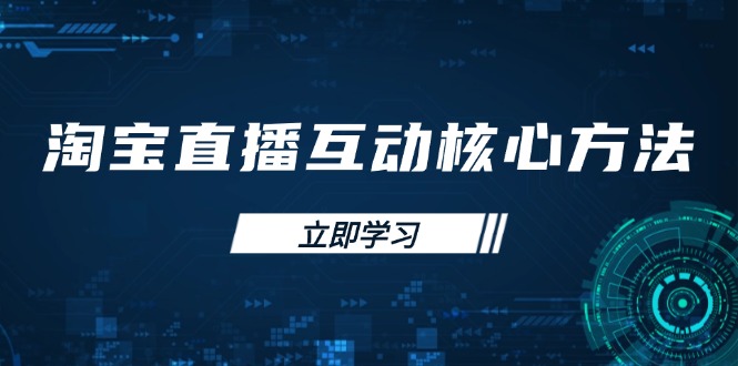淘宝直播互动核心方法，新手入门指南、直播能力提升，新手主播快速突围-鲁班聊项目