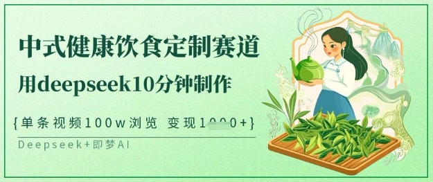 爆火中式健康饮食定制赛道，用deepseek10分钟制作，单条视频100w浏览，单日变现多张-鲁班聊项目