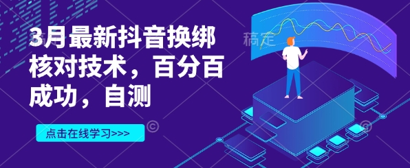 3月最新抖音换绑核对技术，百分百成功，自测-鲁班聊项目