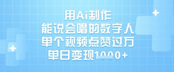 用Ai制作能说会唱的数字人，单个视频点赞过W，单日变现1k-鲁班聊项目