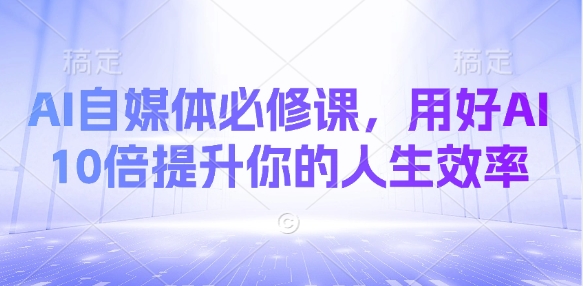 AI自媒体必修课，用好AI 10倍提升你的人生效率-鲁班聊项目