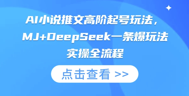AI小说推文高阶起号玩法，MJ+DeepSeek一条爆玩法实操全流程-鲁班聊项目