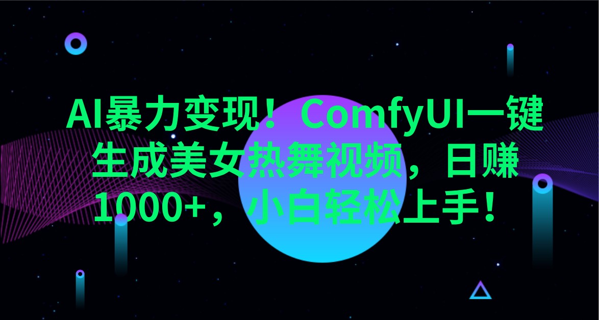 AI暴力变现!ComfyUI一键生成美女热舞视频,日赚1000+,小白轻松上手!-鲁班聊项目