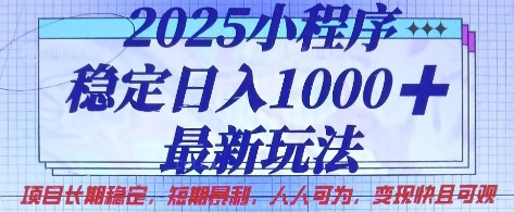 2025小程序稳定日入1k，最新玩法项目长期稳定，短期是利，人人可为，变现快且可观【揭秘】-鲁班聊项目