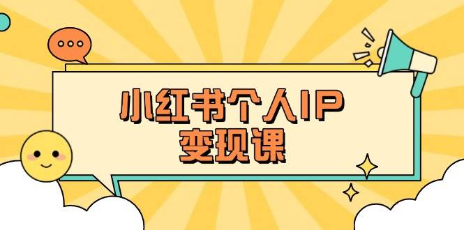 小红书个人变现课：精准人设定位+爆款选题拆解，教你打造百万流量账号秘籍-鲁班聊项目