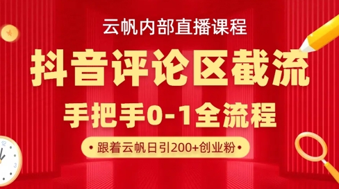 云帆内部直播课·抖音评论区截流流术,精准私信粉丝,单号日引流300+精准创业粉-鲁班聊项目
