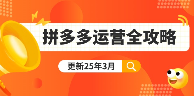 拼多多运营全攻略:从0到日销千单,爆款内功+付费推广+黑科技(更新25年3月-鲁班聊项目