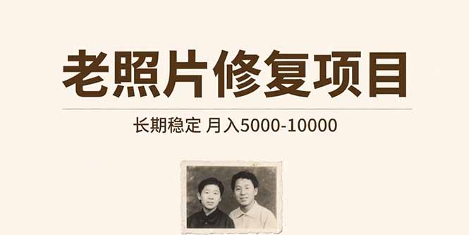 老照片修复项目 长期稳定 月入5000-10000-鲁班聊项目