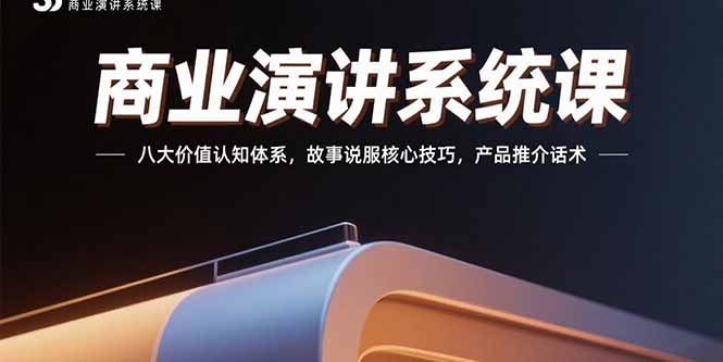 商业演讲系统课:八大价值认知体系,故事说服核心技巧,产品推介话术-鲁班聊项目