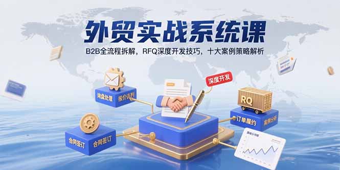 外贸实战系统课:B2B全流程拆解,RFQ深度开发技巧,十大案例策略解析-鲁班聊项目