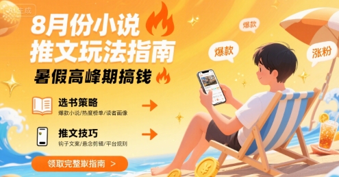 8月份小说推文玩法指南，暑假高峰期搞钱-鲁班聊项目