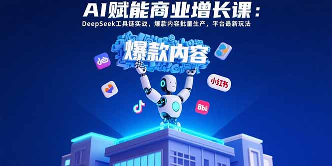 AI赋能商业增长课:DeepSeek工具链实战,爆款内容批量生产,平台最新玩法-鲁班聊项目