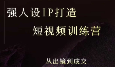 强人设ip打造课,8月最新5天短视频ip训练营,从出镜到成交-鲁班聊项目