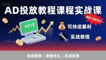 AD投放教程课程实战课，实现广告ROI300%+可持续暴利-鲁班聊项目