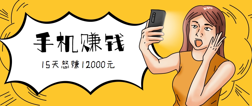 新手必做的项目，0门槛一部手机就能干，按这样操作15天怒赚12000元！(附详细教程)-鲁班聊项目