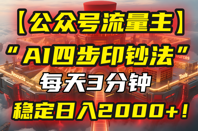 【公众号流量主】我用“AI四步法”每天复制粘贴3分钟,稳定日入2000+!-鲁班聊项目