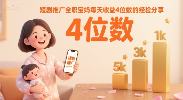 短剧推广全职宝妈每天收益4位数的经验分享-鲁班聊项目