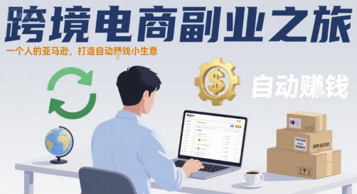 跨境电商副业之旅,一个人的亚马逊,打造自动賺钱小生意-鲁班聊项目