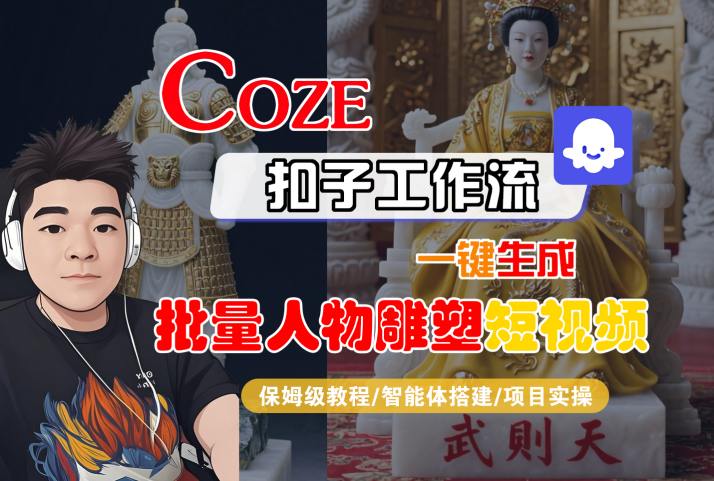 Coze扣子工作流一键生成批量人物雕塑短视频,保姆级教程-智能体搭建-项目实操-鲁班聊项目