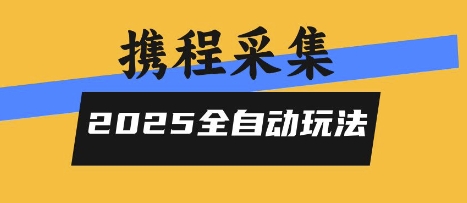 2025携程信息采集全自动玩法，高单价，零人工，全天开干【揭秘】-鲁班聊项目
