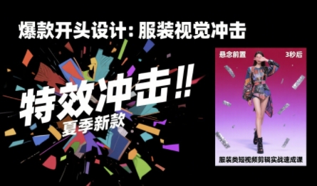 服装类短视频剪辑实战速成课，30天掌握算法适配剪辑术，完播率提升25%-鲁班聊项目