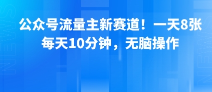 公众号流量主新赛道!一天8张,每天10分钟,无脑操作-鲁班聊项目