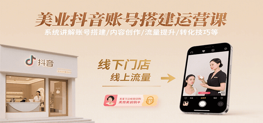 美业抖音账号搭建运营课,系统讲解账号搭建/内容创作/流量提升/转化技巧等-鲁班聊项目