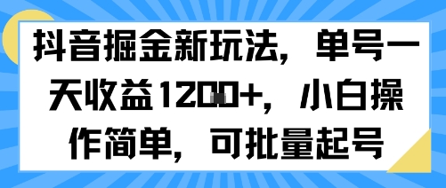 抖音掘金新玩法，单号一天收益多张，小白操作简单，可批量起号-鲁班聊项目
