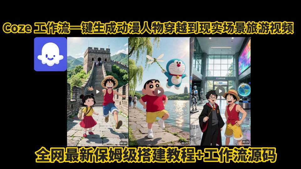 coze工作流一键生成动漫人物穿越到现实场景旅游视频,全网最新保姆级搭建教程+工作流源码-鲁班聊项目