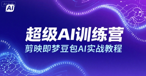 超级AI训练营,剪映即梦豆包AI实战教程-鲁班聊项目
